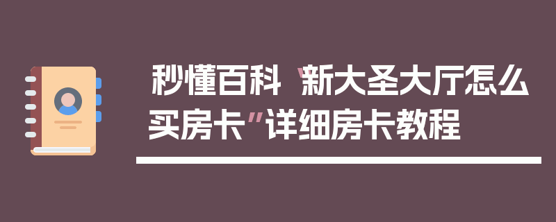 秒懂百科“新大圣大厅怎么买房卡”详细房卡教程