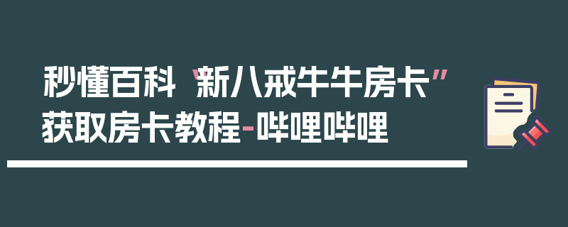 秒懂百科“新八戒牛牛房卡”获取房卡教程-哔哩哔哩