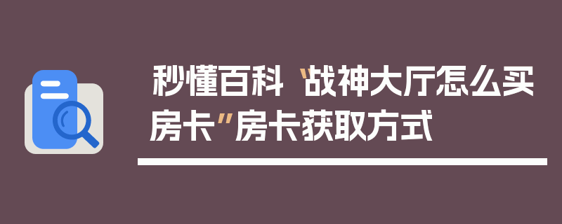 秒懂百科“战神大厅怎么买房卡”房卡获取方式