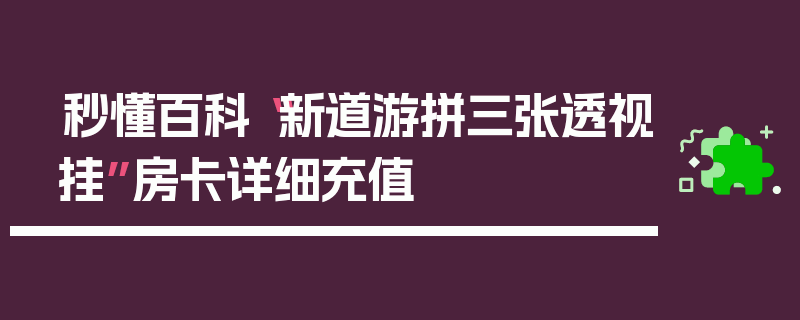 秒懂百科“新道游拼三张透视挂”房卡详细充值