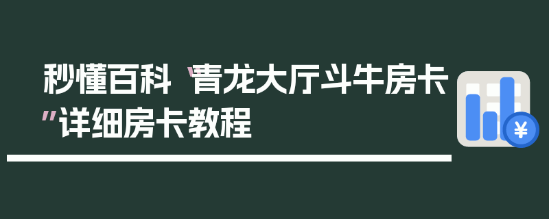 秒懂百科“青龙大厅斗牛房卡”详细房卡教程