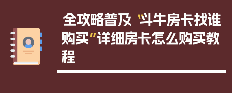 全攻略普及“斗牛房卡找谁购买”详细房卡怎么购买教程