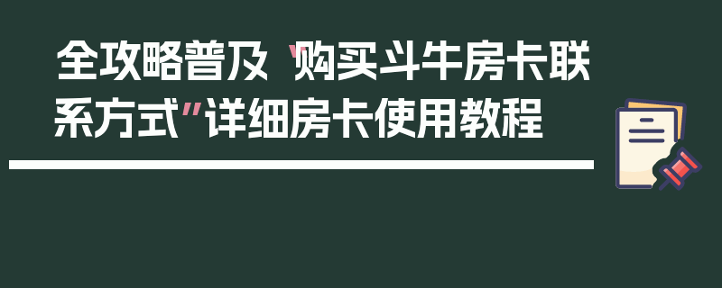全攻略普及“购买斗牛房卡联系方式”详细房卡使用教程