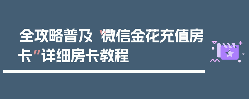 全攻略普及“微信金花充值房卡”详细房卡教程