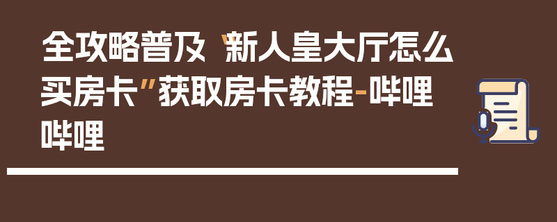 全攻略普及“新人皇大厅怎么买房卡”获取房卡教程-哔哩哔哩