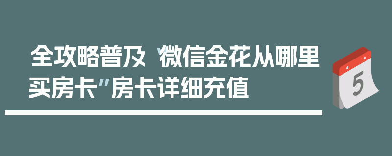 全攻略普及“微信金花从哪里买房卡”房卡详细充值