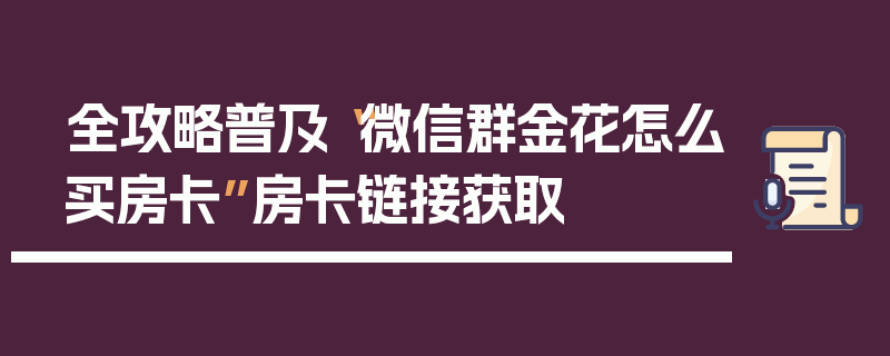 全攻略普及“微信群金花怎么买房卡”房卡链接获取