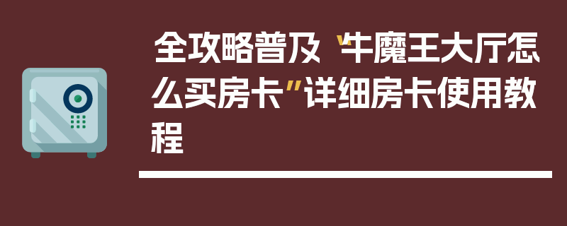 全攻略普及“牛魔王大厅怎么买房卡”详细房卡使用教程
