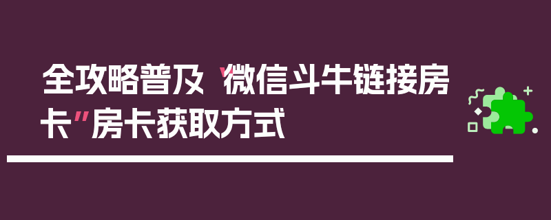 全攻略普及“微信斗牛链接房卡”房卡获取方式
