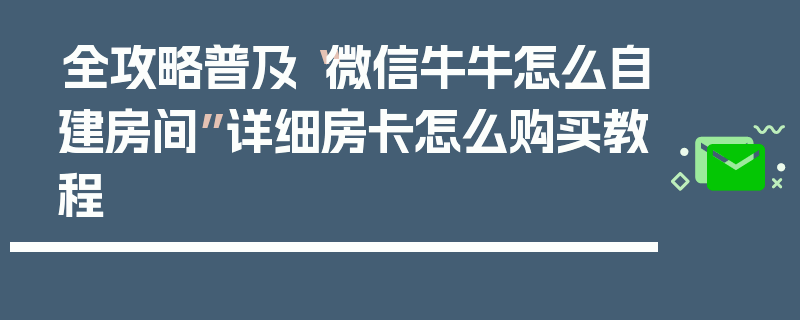 全攻略普及“微信牛牛怎么自建房间”详细房卡怎么购买教程
