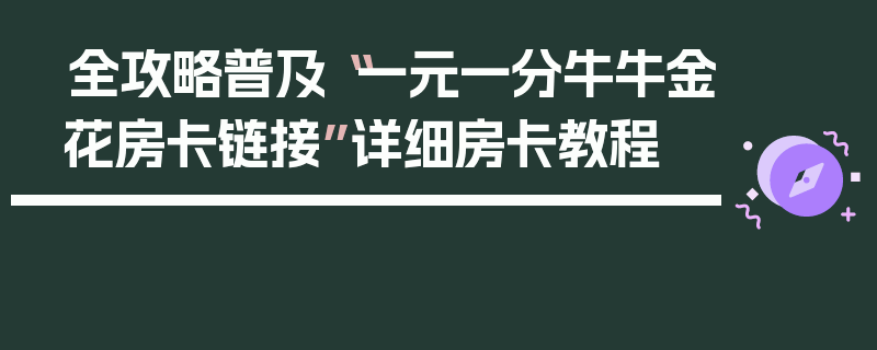 全攻略普及“一元一分牛牛金花房卡链接”详细房卡教程