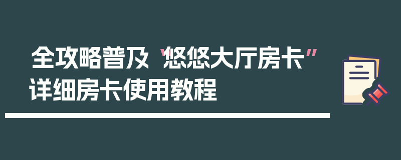 全攻略普及“悠悠大厅房卡”详细房卡使用教程