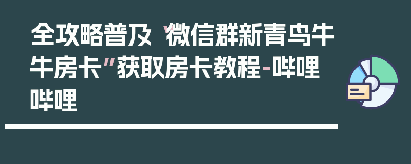 全攻略普及“微信群新青鸟牛牛房卡”获取房卡教程-哔哩哔哩