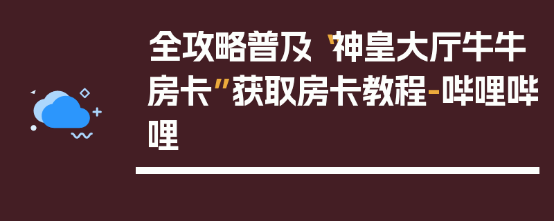 全攻略普及“神皇大厅牛牛房卡”获取房卡教程-哔哩哔哩