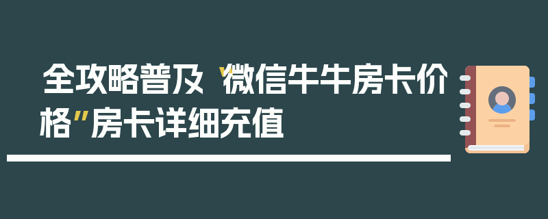 全攻略普及“微信牛牛房卡价格”房卡详细充值