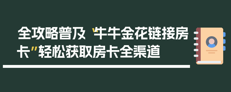 全攻略普及“牛牛金花链接房卡”轻松获取房卡全渠道