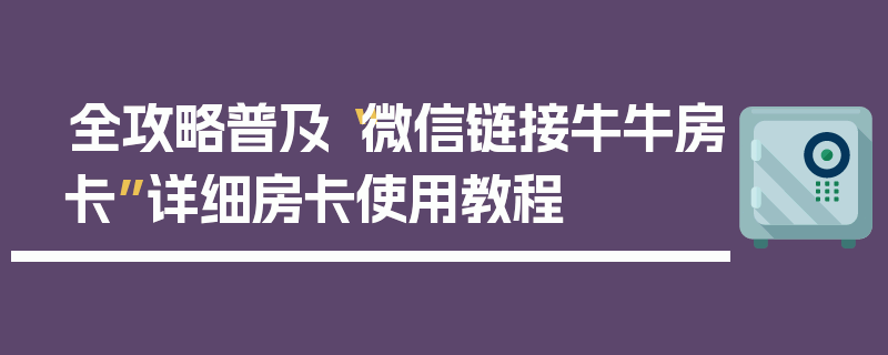 全攻略普及“微信链接牛牛房卡”详细房卡使用教程