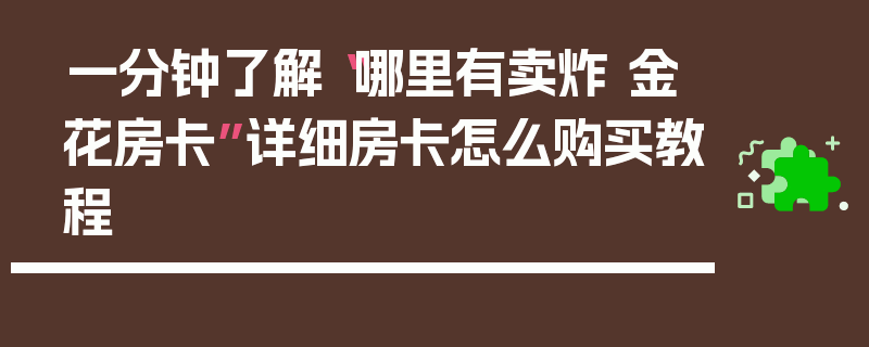 一分钟了解“哪里有卖炸 金花房卡”详细房卡怎么购买教程