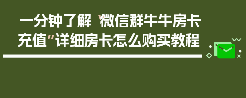 一分钟了解“微信群牛牛房卡充值”详细房卡怎么购买教程