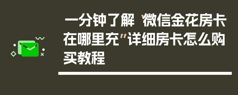 一分钟了解“微信金花房卡在哪里充”详细房卡怎么购买教程