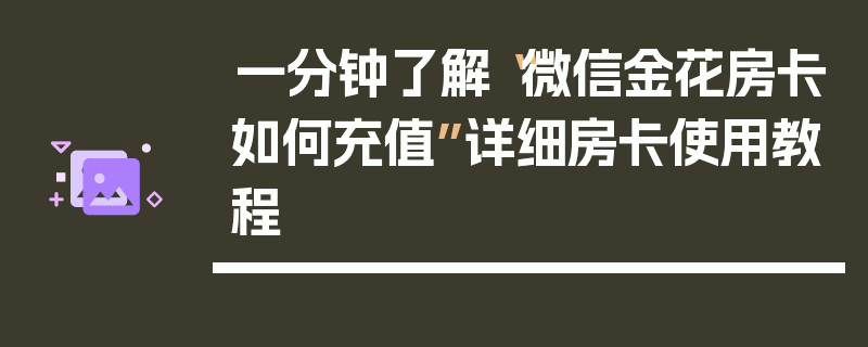 一分钟了解“微信金花房卡如何充值”详细房卡使用教程