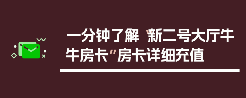 一分钟了解“新二号大厅牛牛房卡”房卡详细充值