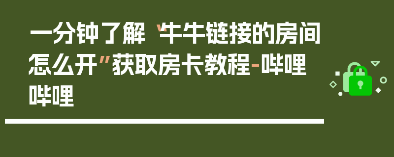 一分钟了解“牛牛链接的房间怎么开”获取房卡教程-哔哩哔哩