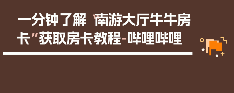 一分钟了解“南游大厅牛牛房卡”获取房卡教程-哔哩哔哩