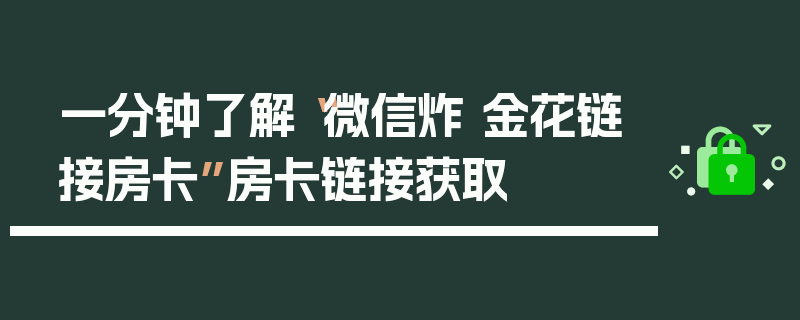 一分钟了解“微信炸 金花链接房卡”房卡链接获取