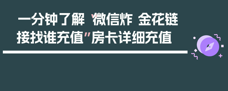 一分钟了解“微信炸 金花链接找谁充值”房卡详细充值
