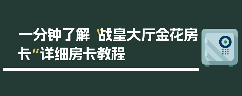 一分钟了解“战皇大厅金花房卡”详细房卡教程