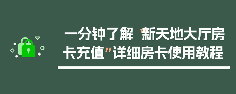 一分钟了解“新天地大厅房卡充值”详细房卡使用教程