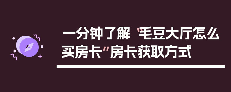 一分钟了解“毛豆大厅怎么买房卡”房卡获取方式