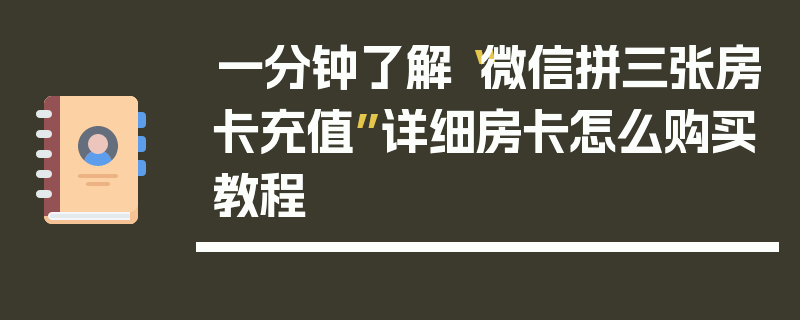 一分钟了解“微信拼三张房卡充值”详细房卡怎么购买教程