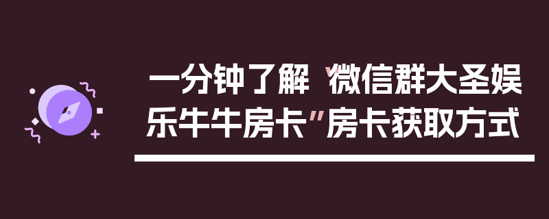 一分钟了解“微信群大圣娱乐牛牛房卡”房卡获取方式