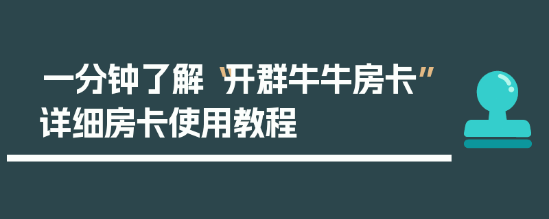 一分钟了解“开群牛牛房卡”详细房卡使用教程
