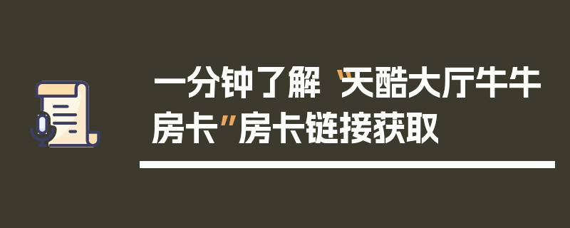 一分钟了解“天酷大厅牛牛房卡”房卡链接获取