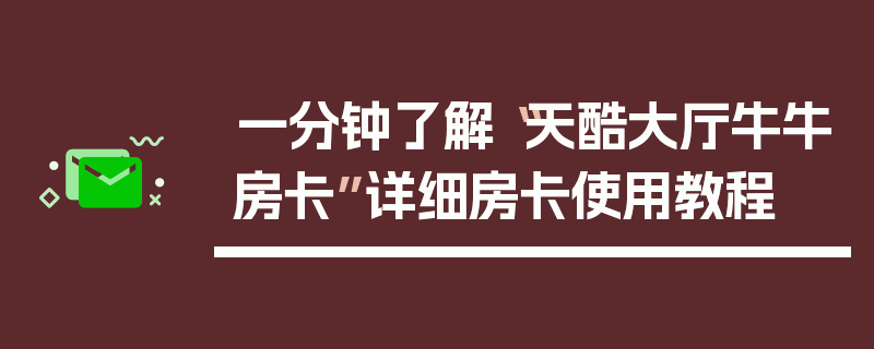 一分钟了解“天酷大厅牛牛房卡”详细房卡使用教程