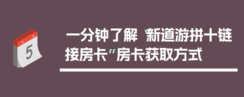 一分钟了解“新道游拼十链接房卡”房卡获取方式