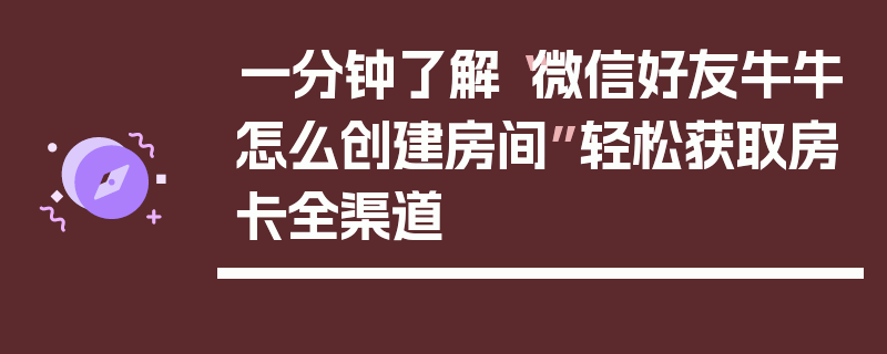 一分钟了解“微信好友牛牛怎么创建房间”轻松获取房卡全渠道