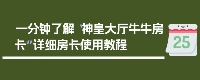 一分钟了解“神皇大厅牛牛房卡”详细房卡使用教程