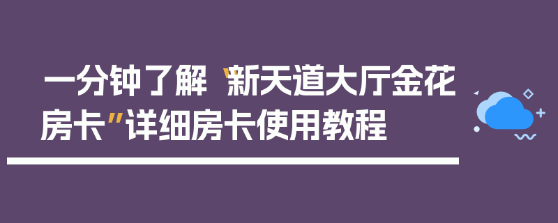 一分钟了解“新天道大厅金花房卡”详细房卡使用教程