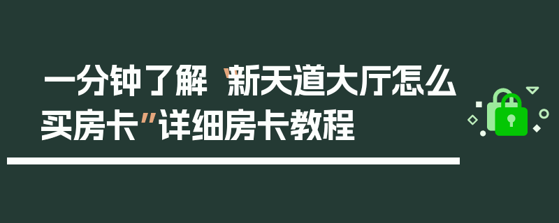 一分钟了解“新天道大厅怎么买房卡”详细房卡教程