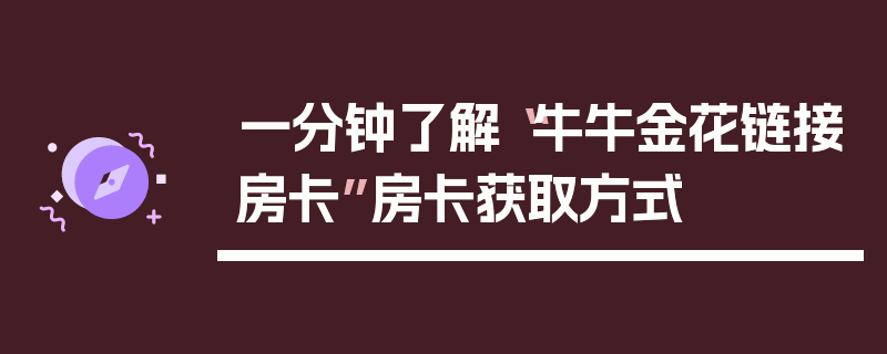 一分钟了解“牛牛金花链接房卡”房卡获取方式