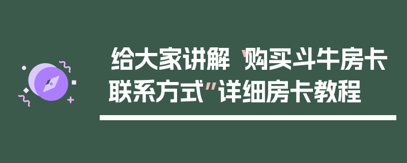 给大家讲解“购买斗牛房卡联系方式”详细房卡教程