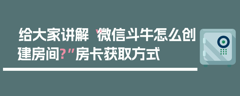给大家讲解“微信斗牛怎么创建房间?”房卡获取方式