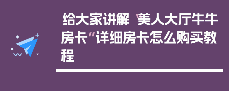 给大家讲解“美人大厅牛牛房卡”详细房卡怎么购买教程