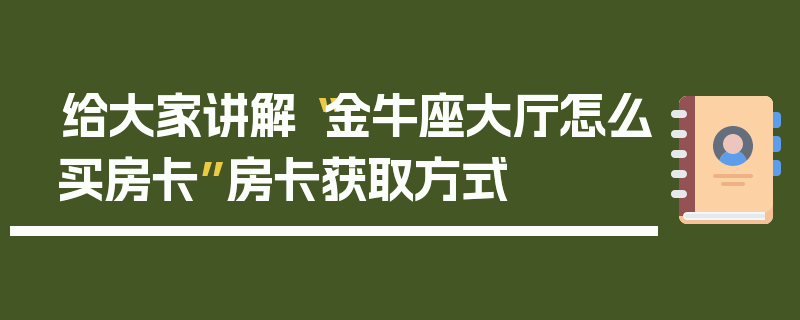 给大家讲解“金牛座大厅怎么买房卡”房卡获取方式