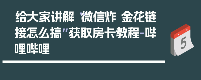 给大家讲解“微信炸 金花链接怎么搞”获取房卡教程-哔哩哔哩