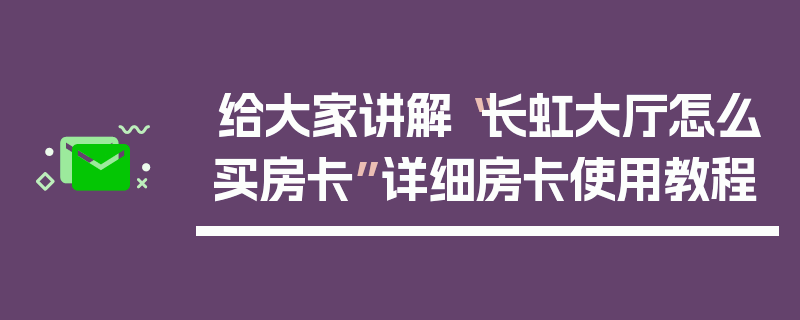 给大家讲解“长虹大厅怎么买房卡”详细房卡使用教程